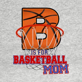 B is for BASKETBALL MOM T-Shirt